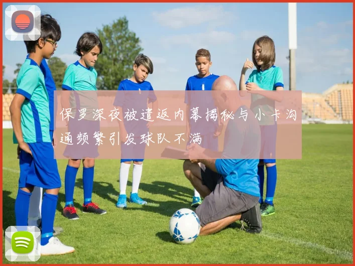 保罗深夜被遣返内幕揭秘与小卡沟通频繁引发球队不满